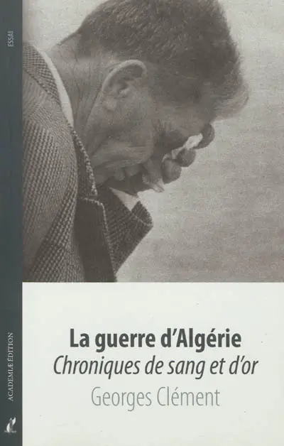 La guerre d'Algérie : chroniques de sang et d'or