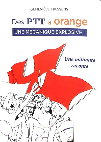 Des PTT à Orange : une mécanique explosive ! : une militante raconte