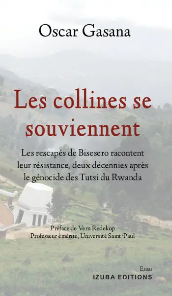 Les collines se souviennent : les rescapés de Bisesero racontent leur résistance, deux décennies après le génocide des Tutsi du Rwanda