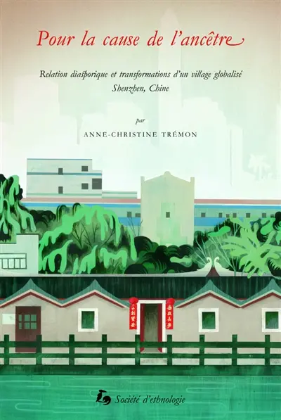 Pour la cause de l'ancêtre : relation diasporique et transformations d'un village globalisé : Shenzhen, Chine