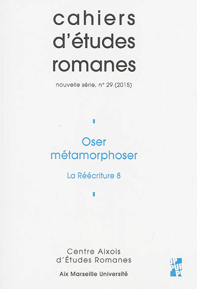 Cahiers d'études romanes, n° 29. Oser métamorphoser : la réécriture 8