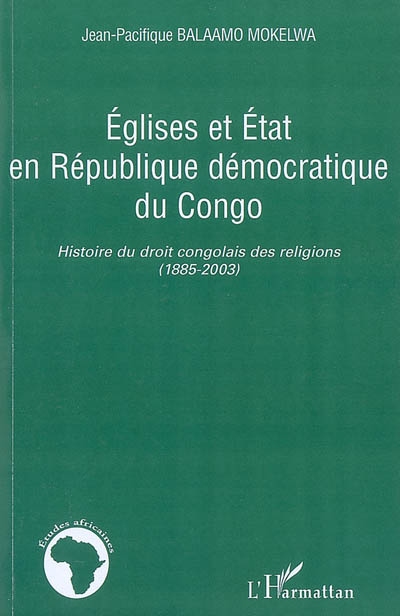 Eglises et Etat en République démocratique du Congo : histoire du droit congolais des religions (1885-2003)