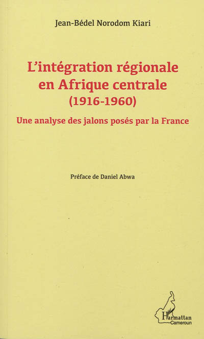 L'intégration régionale en Afrique centrale, 1916-1960 : une analyse des jalons posés par la France