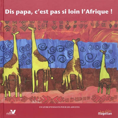 Dis papa, c'est pas si loin l'Afrique ! : carnet de voyage