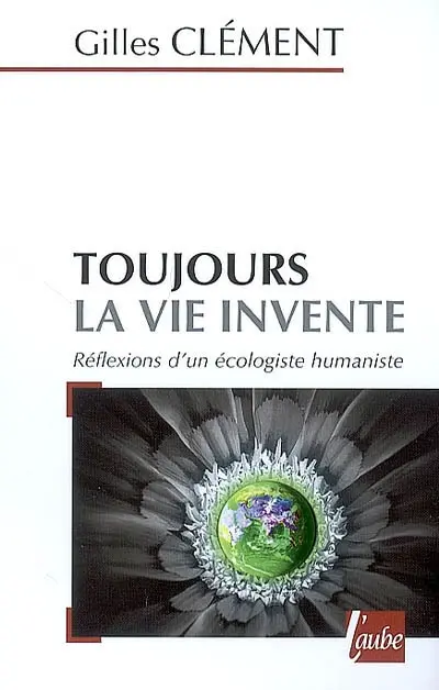 Toujours la vie invente : réflexions d'un écologiste humaniste