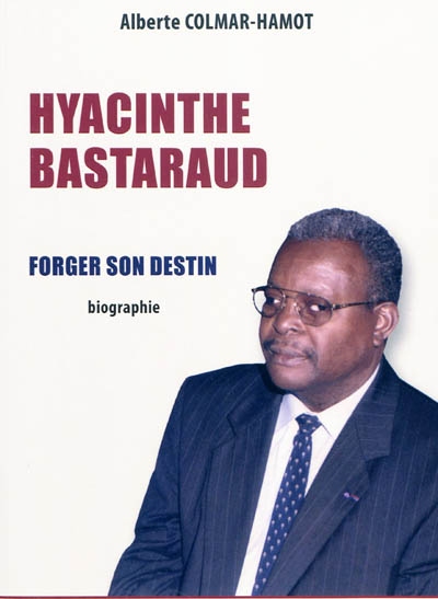 Hyacinthe Bastaraud : forger son destin : biographie