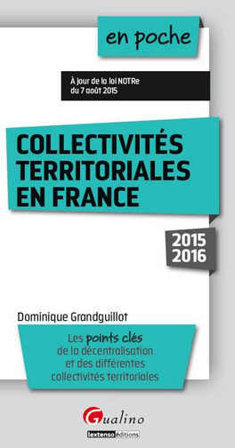 Collectivités territoriales en France : 2015-2016 : les points clés de la décentralisation et des différentes collectivités territoriales