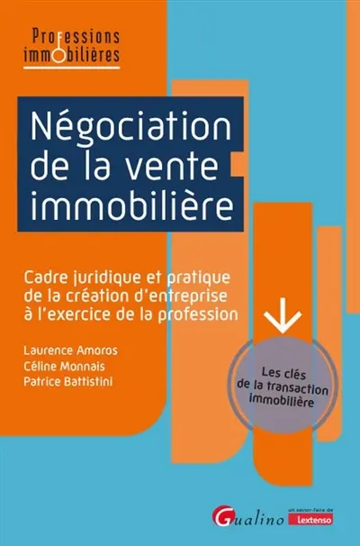 Négociation de la vente immobilière : cadre juridique et pratique, de la création d'entreprise à l'exercice de la profession : les clés de la transaction immobilière