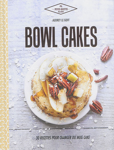 Bowl cakes : 30 recettes pour changer du mug cake