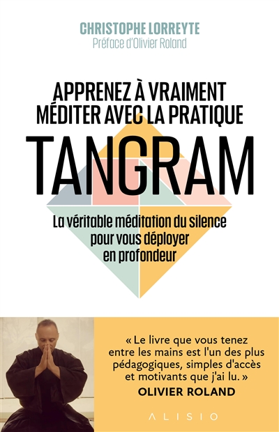 Apprenez à vraiment méditer avec la pratique Tangram : la véritable méditation du silence pour vous déployer en profondeur - Christophe Lorreyte