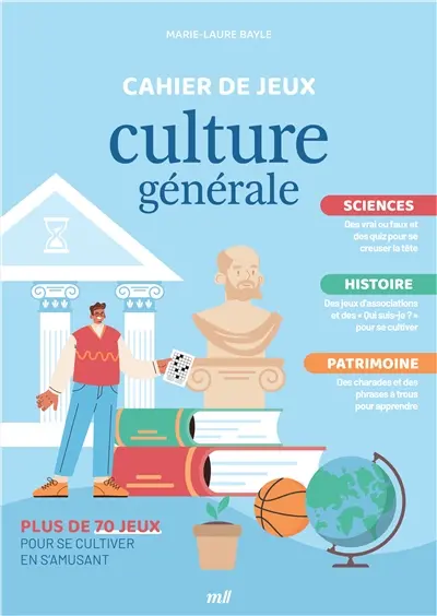 Cahier de jeux culture générale : sciences, histoire, patrimoine : plus de 70 jeux pour se cultiver en s'amusant