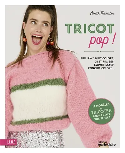 Tricot pop ! : pull rayé, multicolore, gilet fraises, sophie scarf, poncho coloré... : 12 modèles à tricoter pour égayer vos tenues