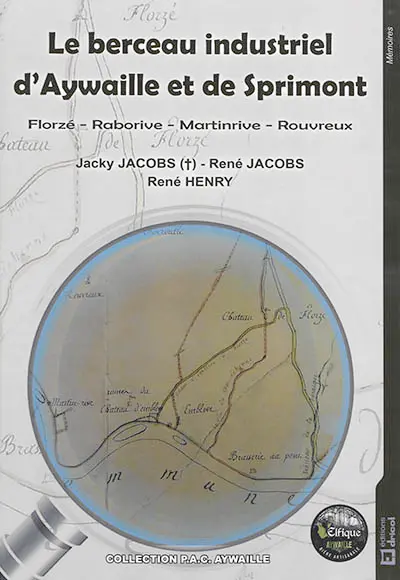 Le berceau industriel d'Aywaille et de Sprimont : Florzé, Raborive, Martinrive, Rouvreux