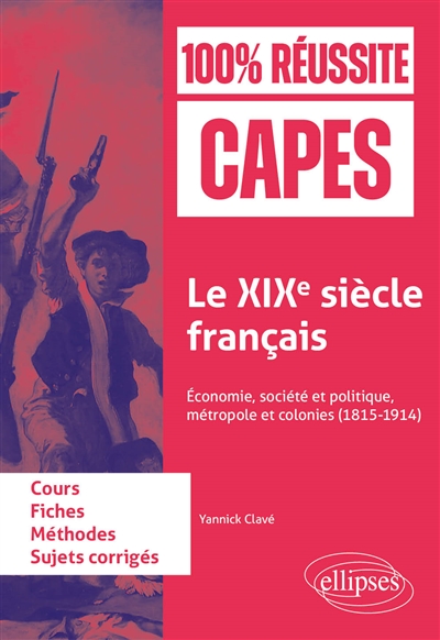 Le XIXe siècle français : économie, société et politique, métropole et colonies (1815-1914) : fiches de cours, méthode, sujets corrigés