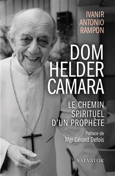 Dom Helder Camara : le chemin spirituel d'un prophète - Ivanir Antonio Rampon