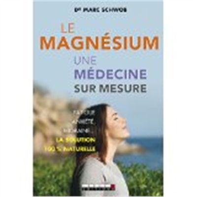 Le magnésium, une médecine sur mesure : fatigue, anxiété, migraine... la solution 100 % naturelle