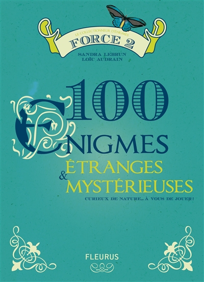 100 énigmes étranges & mystérieuses : force 2 : curieux de nature... à vous de jouer