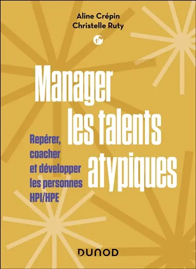 Manager les talents atypiques : repérer, coacher et développer les personnes HPI-HPE Manager les talents atypiques : repérer, coacher et développer les personnes HPI-HPE