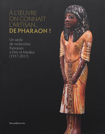 A l'oeuvre on connaît l'artisan... de pharaon ! : un siècle de recherches françaises à Deir el-Medina (1917-2017)
