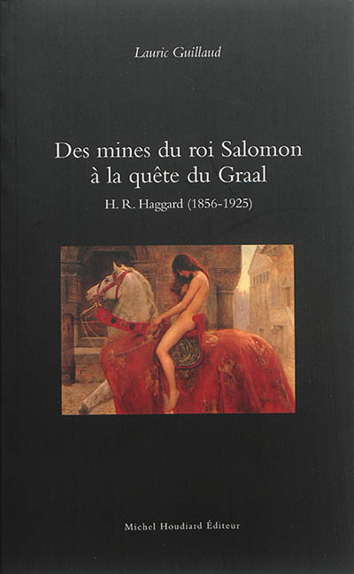 Des mines du roi Salomon à la quête du Graal : H.R. Haggard (1856-1925)