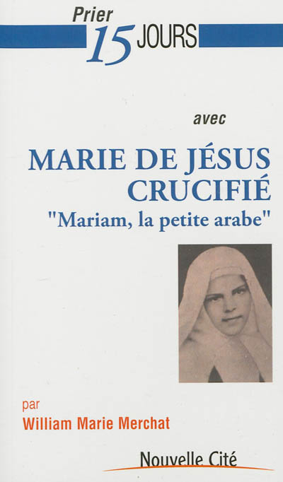 Prier 15 jours avec Marie de Jésus crucifié : Mariam, la petite Arabe