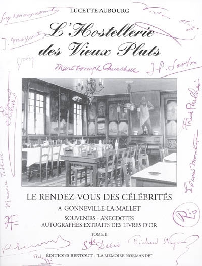 L'hostellerie des Vieux Plats : le rendez-vous des célébrités à Gonneville-La-Mallet. Vol. 2. souvenirs, anecdotes, autographes extraits ddes livres d'or. Vol. 2