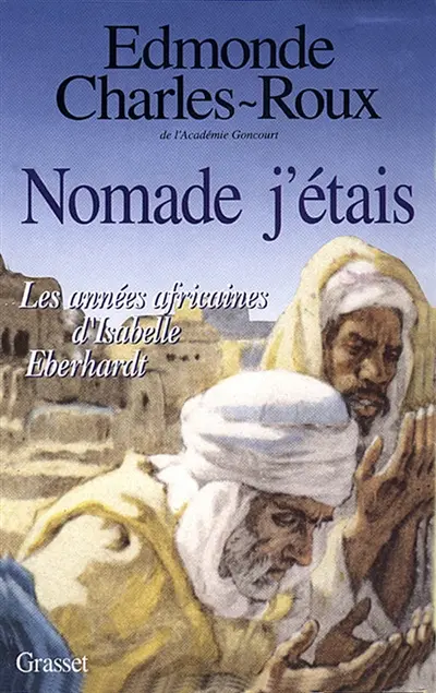 Nomade j'étais : les années africaines d'Isabelle Eberhardt, 1899-1904