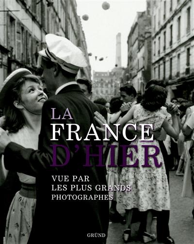 La France d'hier : vue par les plus grands photographes