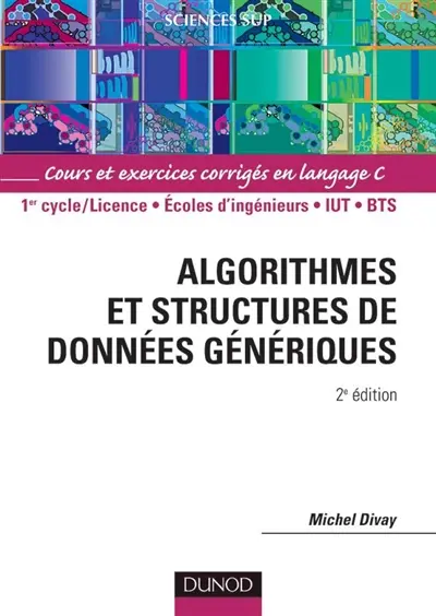 Algorithmes et structures de données génériques : cours et exercices corrigés en langage C : 1er cycle-licence, écoles d'ingénieurs, IUT, BTS