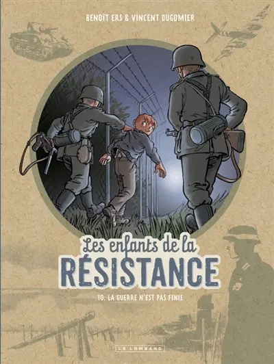 Les enfants de la Résistance. Vol. 10. La guerre n'est pas finie Les enfants de la Résistance. Vol. 10. La guerre n'est pas finie