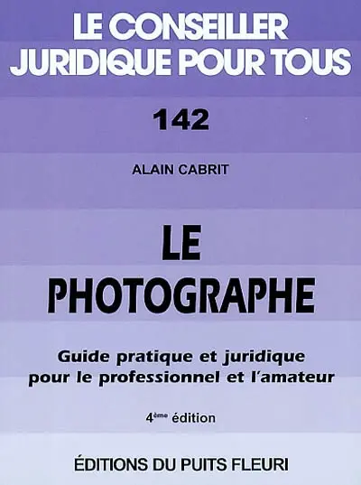 Le photographe : guide pratique et juridique pour le professionnel et l'amateur