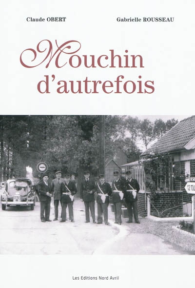 Mouchin d'autrefois : 210 cartes postales et photos anciennes illustrant un petit village frontalier de la Pévèle française
