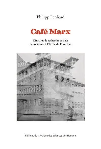 Café Marx : l'Institut de recherche sociale : des origines à l'Ecole de Francfort