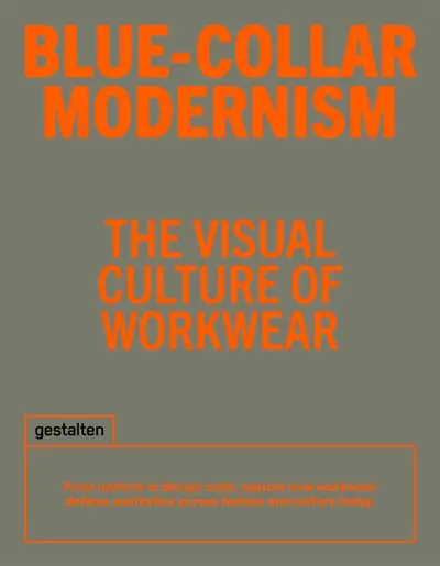 Blue-collar modernism : the visual culture of workwear : from uniform to design code, explore how workwear defines aesthetics across fashion and culture today