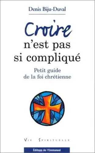 Croire n'est pas si compliqué : petit guide de la foi chrétienne