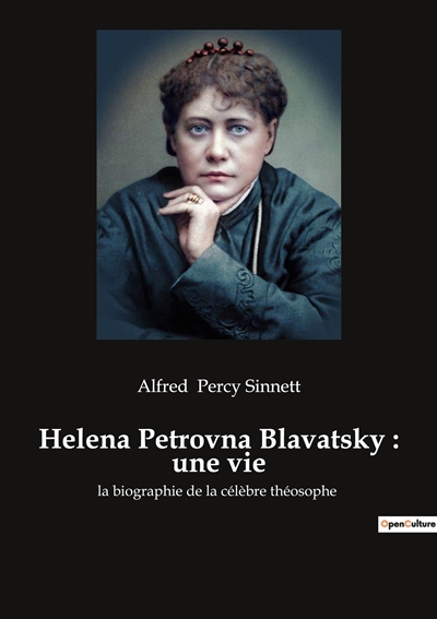 Helena Petrovna Blavatsky : une vie : la biographie de la célèbre théosophe