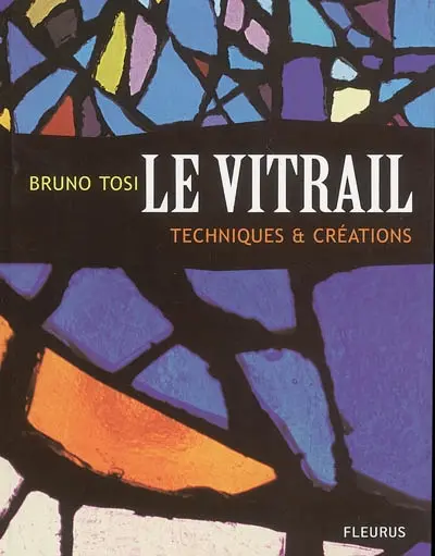 Le vitrail : techniques et créations