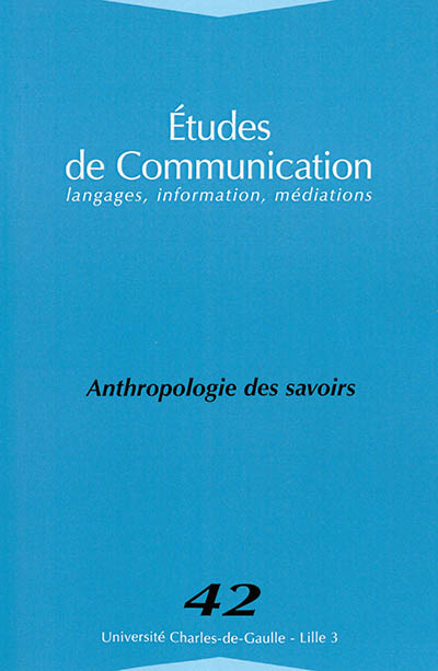Etudes de communication, n° 42. Anthropologie des savoirs