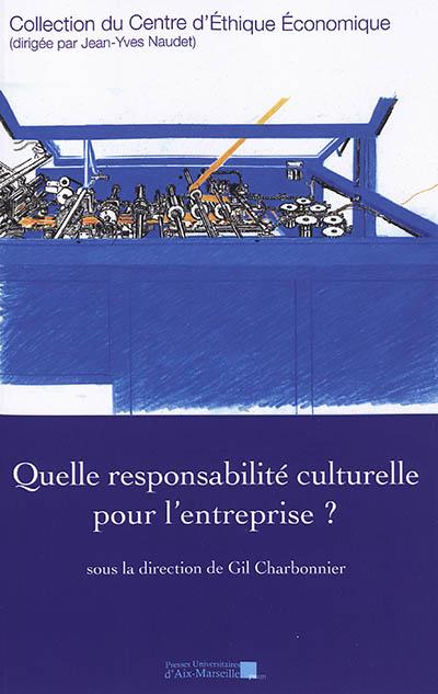 Quelle responsabilité culturelle pour l'entreprise ? : actes du XXVe Colloque d'éthique économique, Aix-en-Provence, 21 & 22 juin 2018