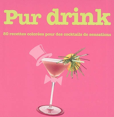 Pur drink : 80 recettes colorées pour des cocktails de sensations
