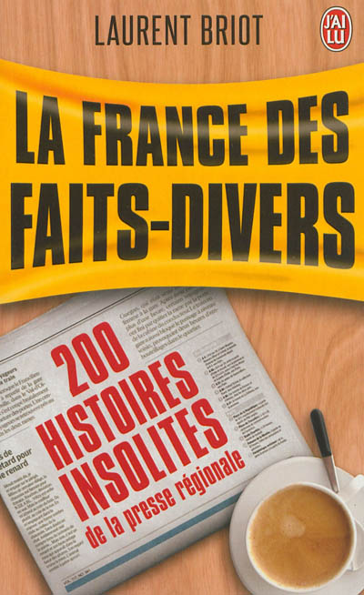 La France des faits-divers : 200 histoires insolites de la presse régionale