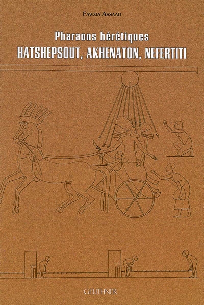 Pharaons hérétiques : Hatshepsout, Akhenaton, Néfertiti