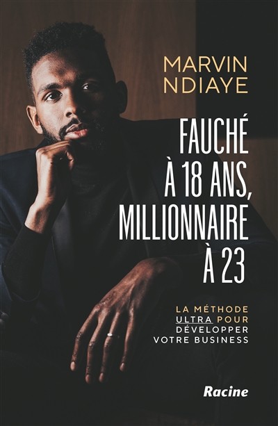 Fauché à 18 ans, millionnaire à 23 : la méthode ultra pour développer votre business