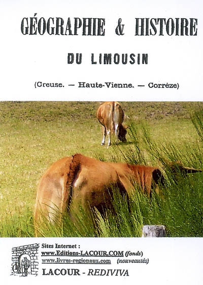 Géographie & histoire du Limousin (Creuse, Haute-Vienne, Corrèze) : depuis les origines jusqu'à nos jours