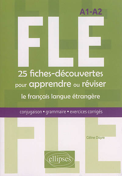 FLE A1-A2 : 25 fiches-découvertes pour apprendre ou réviser le français langue étrangère : conjugaison, grammaire, exercices corrigés