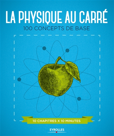 La physique au carré : 100 concepts de base, 10 chapitres x 10 minutes