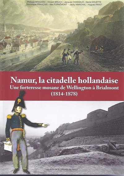 Namur, la citadelle hollandaise : une forteresse mosane de Wellington à Brialmont (1814-1878)