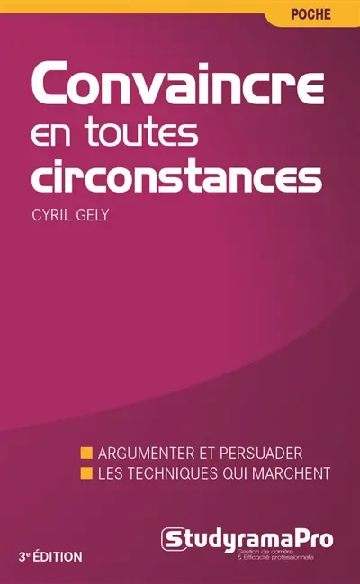 Convaincre en toutes circonstances : discours, face-à-face, à l'improviste : la nouvelle méthode