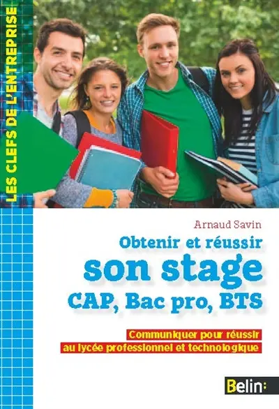 Obtenir et réussir son stage CAP, bac pro, BTS : communiquer pour réussir au lycée professionnel et technologique