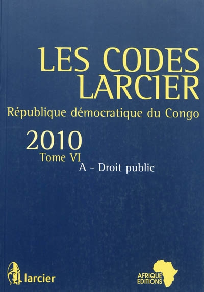 Les codes Larcier : République démocratique du Congo. Vol. 6A. Droit public : édition mise à jour d'après les textes publiés au JO RDC jusqu'au 1er juillet 2010